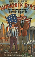Horatio's Boys: The Life and Works of Horatio Alger, Jr